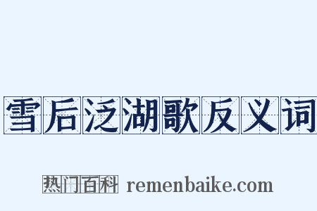 雪后泛湖歌反义词是什么意思的图片